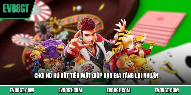 Chơi Nổ Hũ Rút Tiền Mặt - Săn Thưởng Tại Nhà Cái EV88 